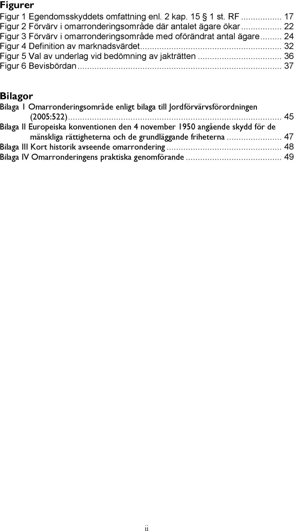 .. 36 Figur 6 Bevisbördan... 37 Bilagor Bilaga 1 Omarronderingsområde enligt bilaga till Jordförvärvsförordningen (2005:522).