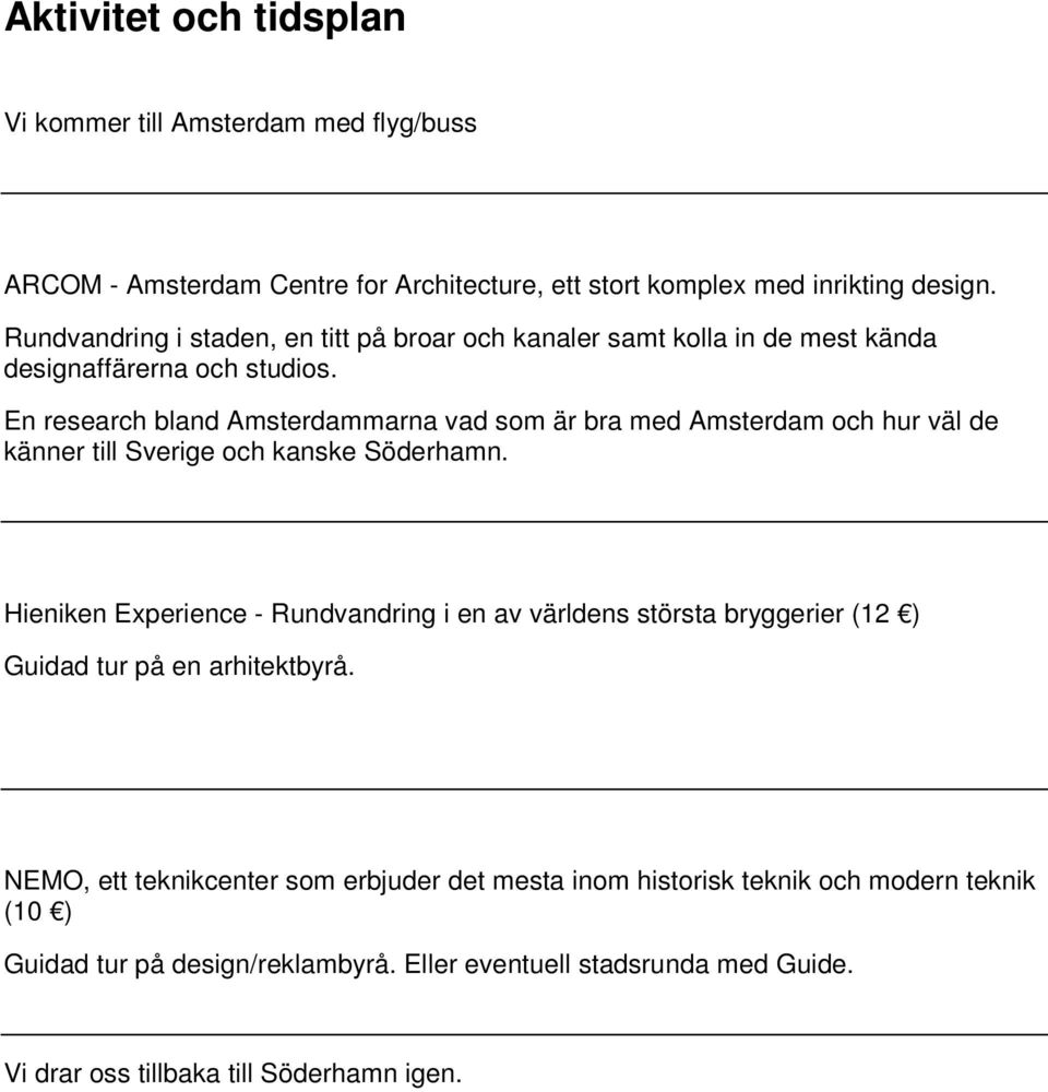 En research bland Amsterdammarna vad som är bra med Amsterdam och hur väl de känner till Sverige och kanske Söderhamn.