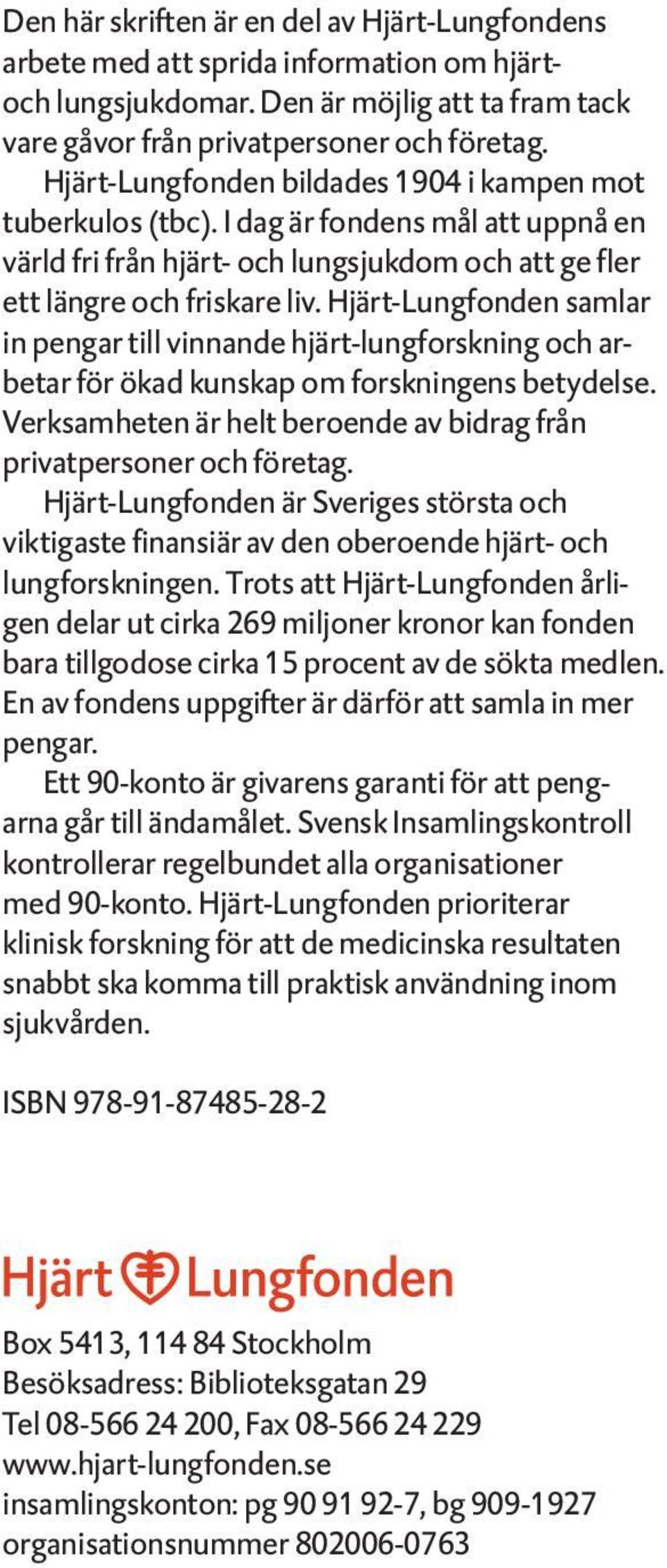 Hjärt-Lungfonden samlar in pengar till vinnande hjärt-lungforskning och arbetar för ökad kunskap om forskningens betydelse. Verksamheten är helt beroende av bidrag från privatpersoner och företag.