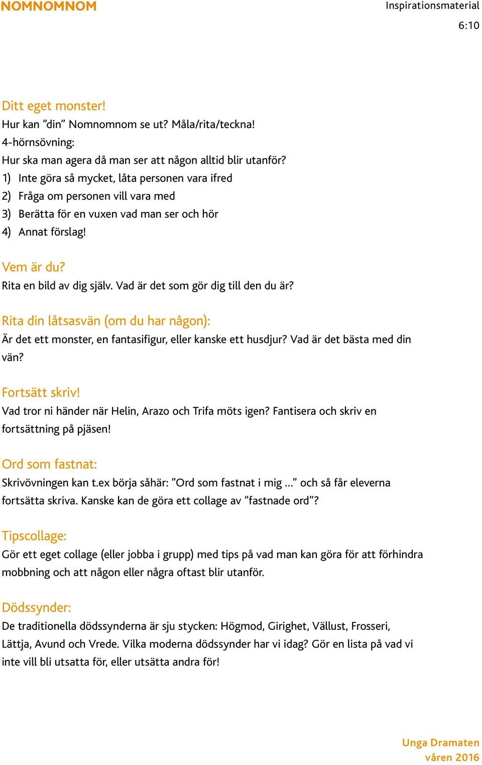 Vad är det som gör dig till den du är? Rita din låtsasvän (om du har någon): Är det ett monster, en fantasifigur, eller kanske ett husdjur? Vad är det bästa med din vän? Fortsätt skriv!