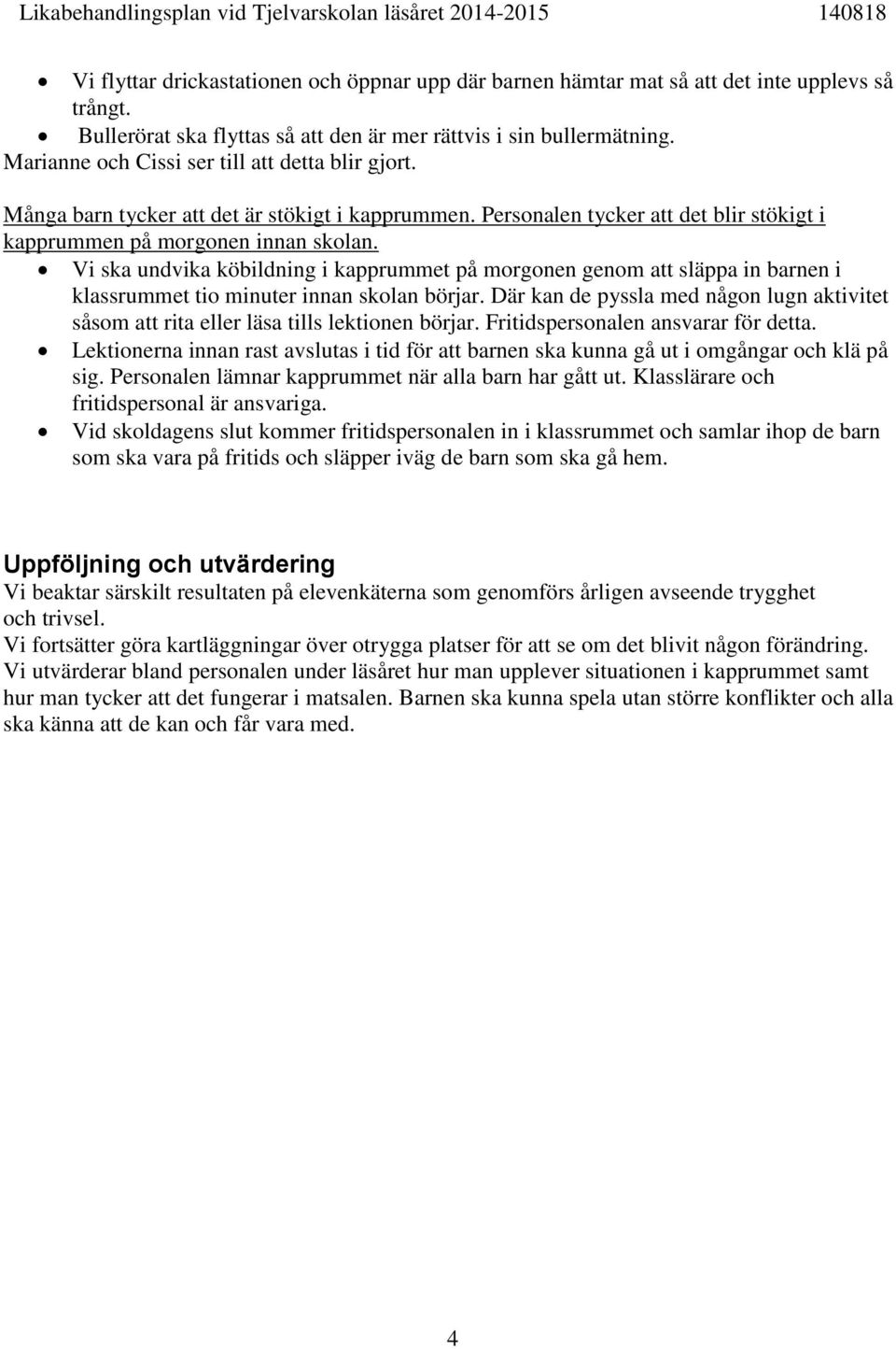 Vi ska undvika köbildning i kapprummet på morgonen genom att släppa in barnen i klassrummet tio minuter innan skolan börjar.