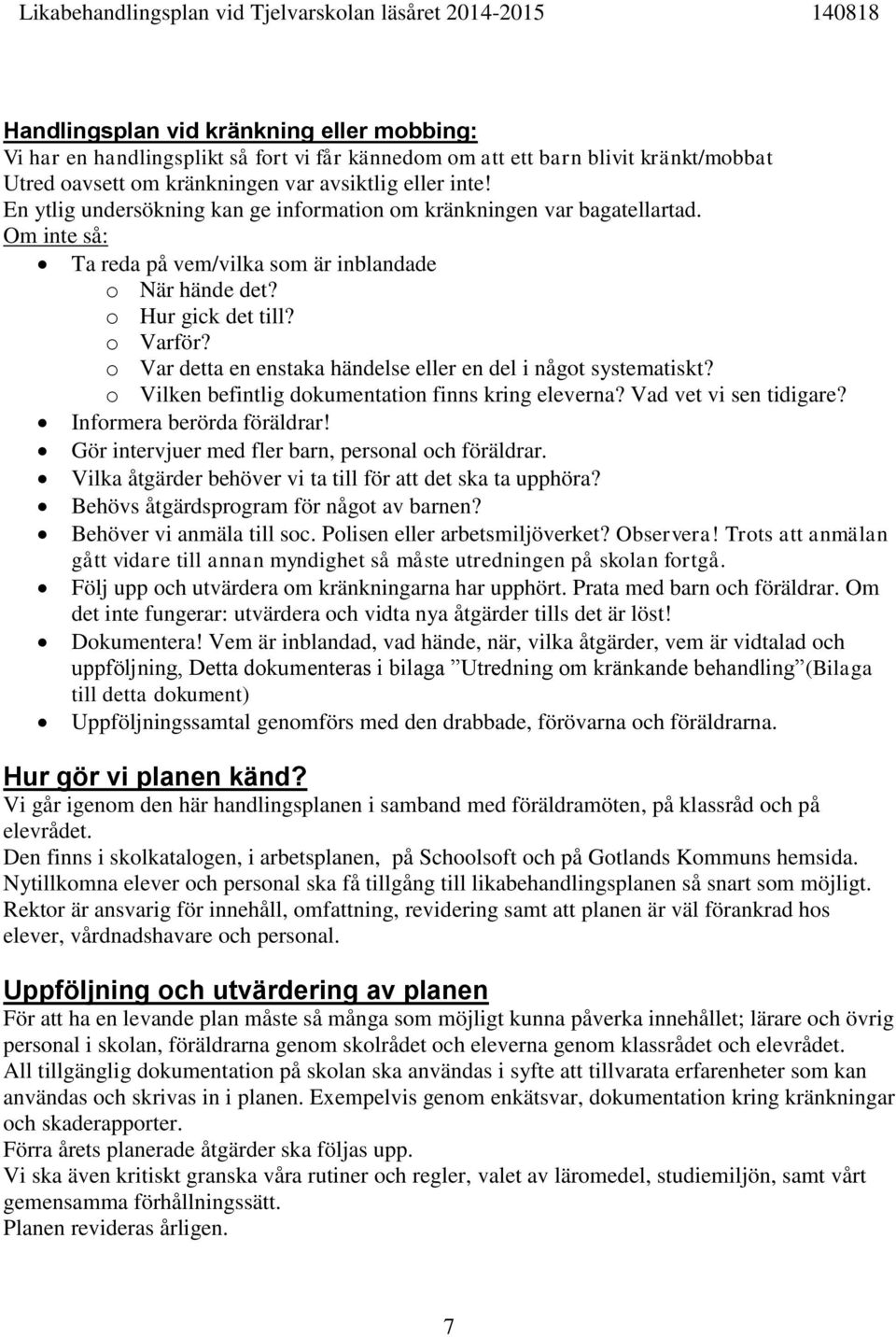 o Var detta en enstaka händelse eller en del i något systematiskt? o Vilken befintlig dokumentation finns kring eleverna? Vad vet vi sen tidigare? Informera berörda föräldrar!