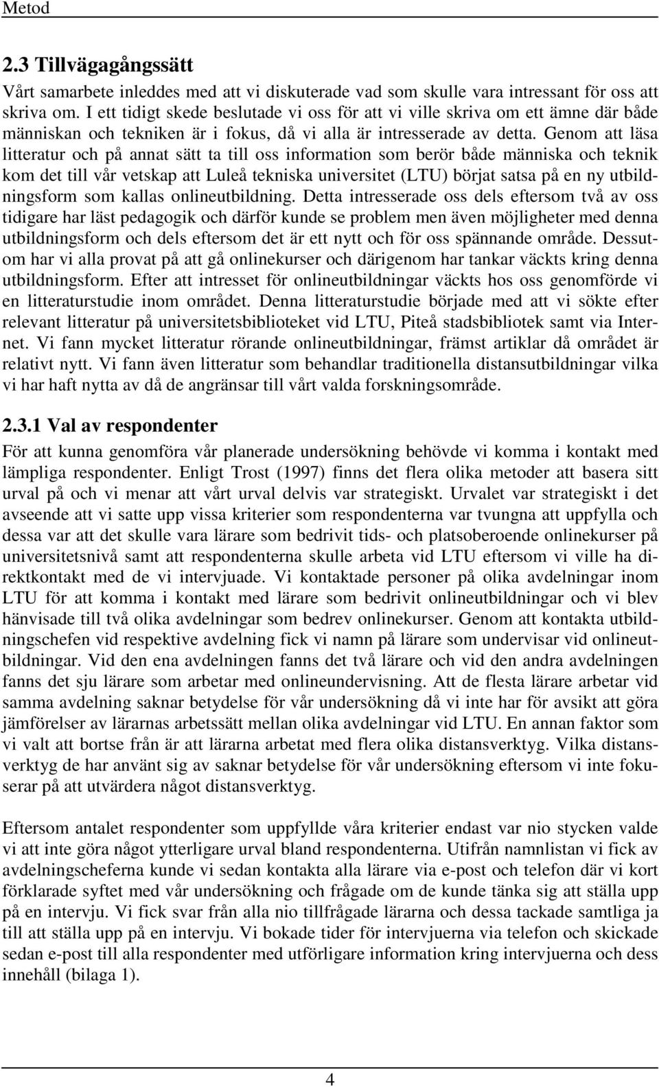 Genom att läsa litteratur och på annat sätt ta till oss information som berör både människa och teknik kom det till vår vetskap att Luleå tekniska universitet (LTU) börjat satsa på en ny