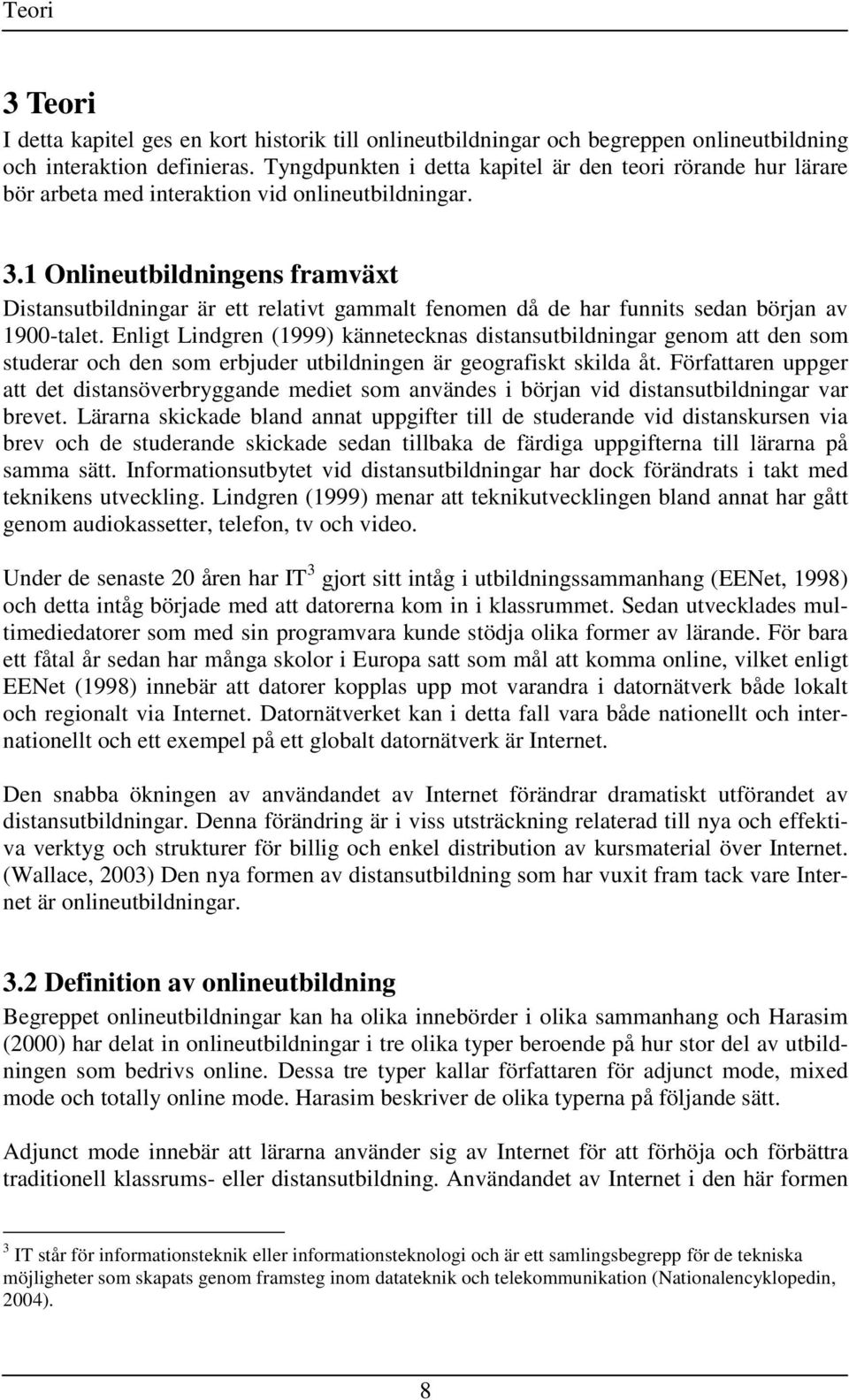 1 Onlineutbildningens framväxt Distansutbildningar är ett relativt gammalt fenomen då de har funnits sedan början av 1900-talet.