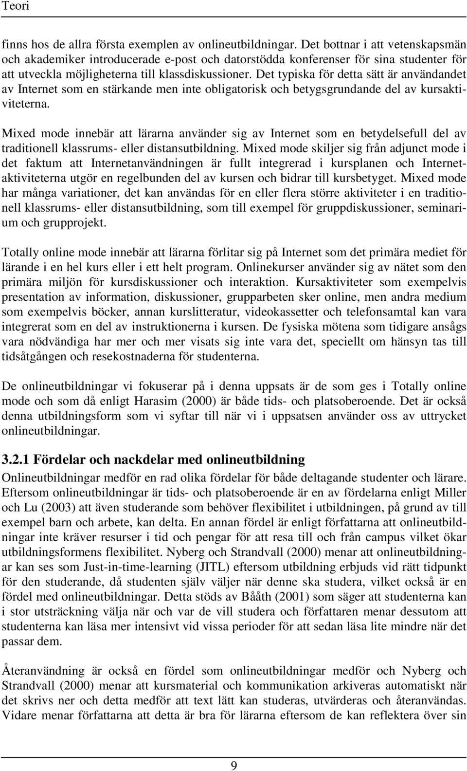 Det typiska för detta sätt är användandet av Internet som en stärkande men inte obligatorisk och betygsgrundande del av kursaktiviteterna.