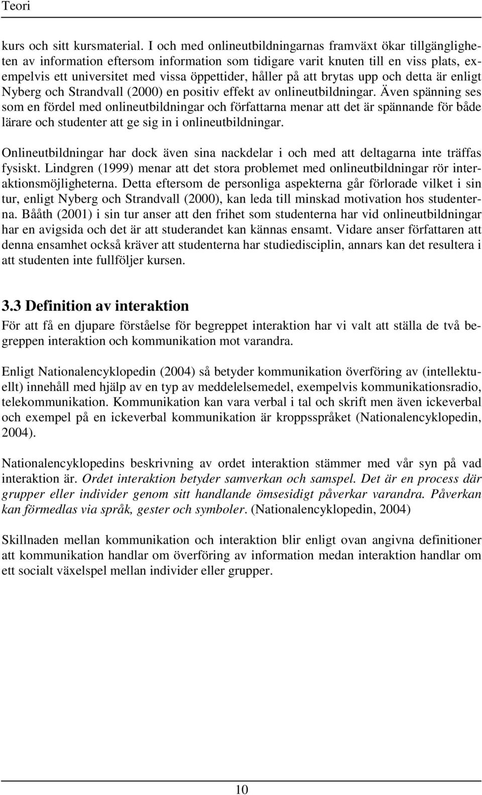 håller på att brytas upp och detta är enligt Nyberg och Strandvall (2000) en positiv effekt av onlineutbildningar.