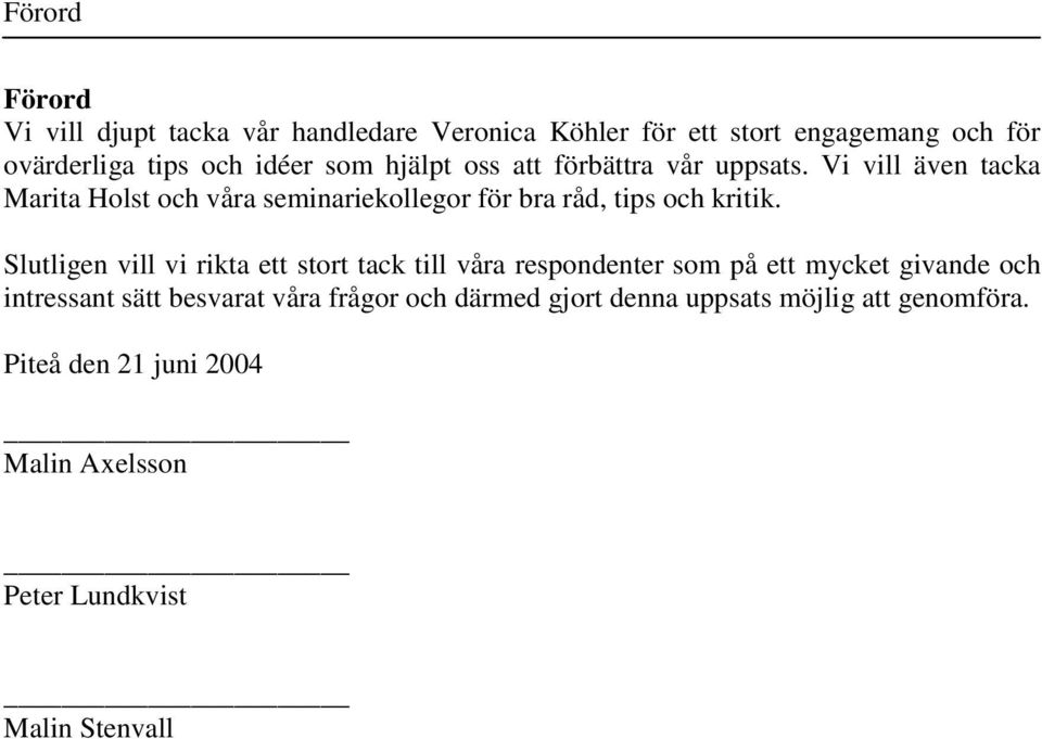 Vi vill även tacka Marita Holst och våra seminariekollegor för bra råd, tips och kritik.