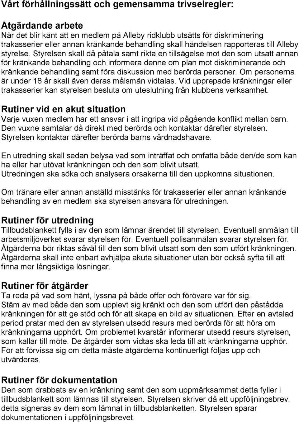 Styrelsen skall då påtala samt rikta en tillsägelse mot den som utsatt annan för kränkande behandling och informera denne om plan mot diskriminerande och kränkande behandling samt föra diskussion med