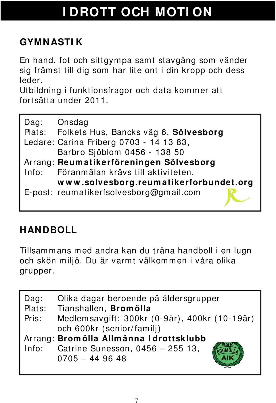 Dag: Onsdag Plats: Folkets Hus, Bancks väg 6, Sölvesborg Ledare: Carina Friberg 0703-14 13 83, Barbro Sjöblom 0456-138 50 Arrang: Reumatikerföreningen Sölvesborg Info: Föranmälan krävs till