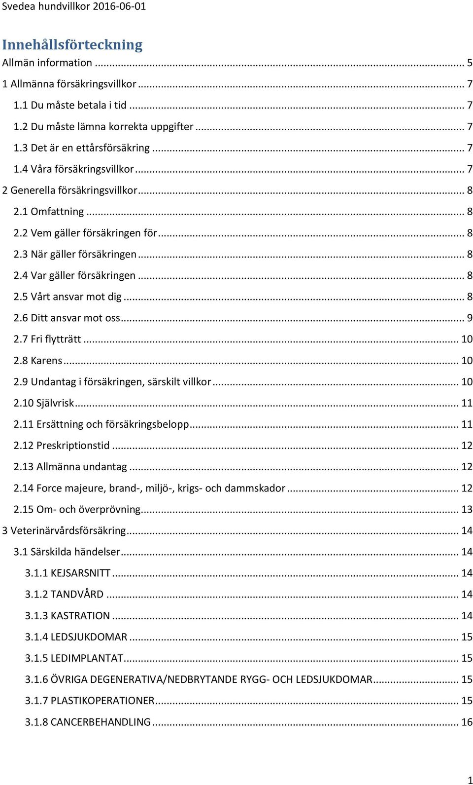 .. 9 2.7 Fri flytträtt... 10 2.8 Karens... 10 2.9 Undantag i försäkringen, särskilt villkor... 10 2.10 Självrisk... 11 2.11 Ersättning och försäkringsbelopp... 11 2.12 Preskriptionstid... 12 2.