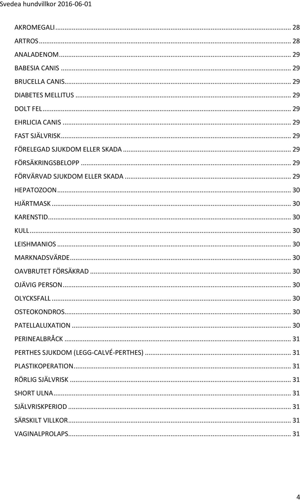 .. 30 LEISHMANIOS... 30 MARKNADSVÄRDE... 30 OAVBRUTET FÖRSÄKRAD... 30 OJÄVIG PERSON... 30 OLYCKSFALL... 30 OSTEOKONDROS... 30 PATELLALUXATION... 30 PERINEALBRÅCK.