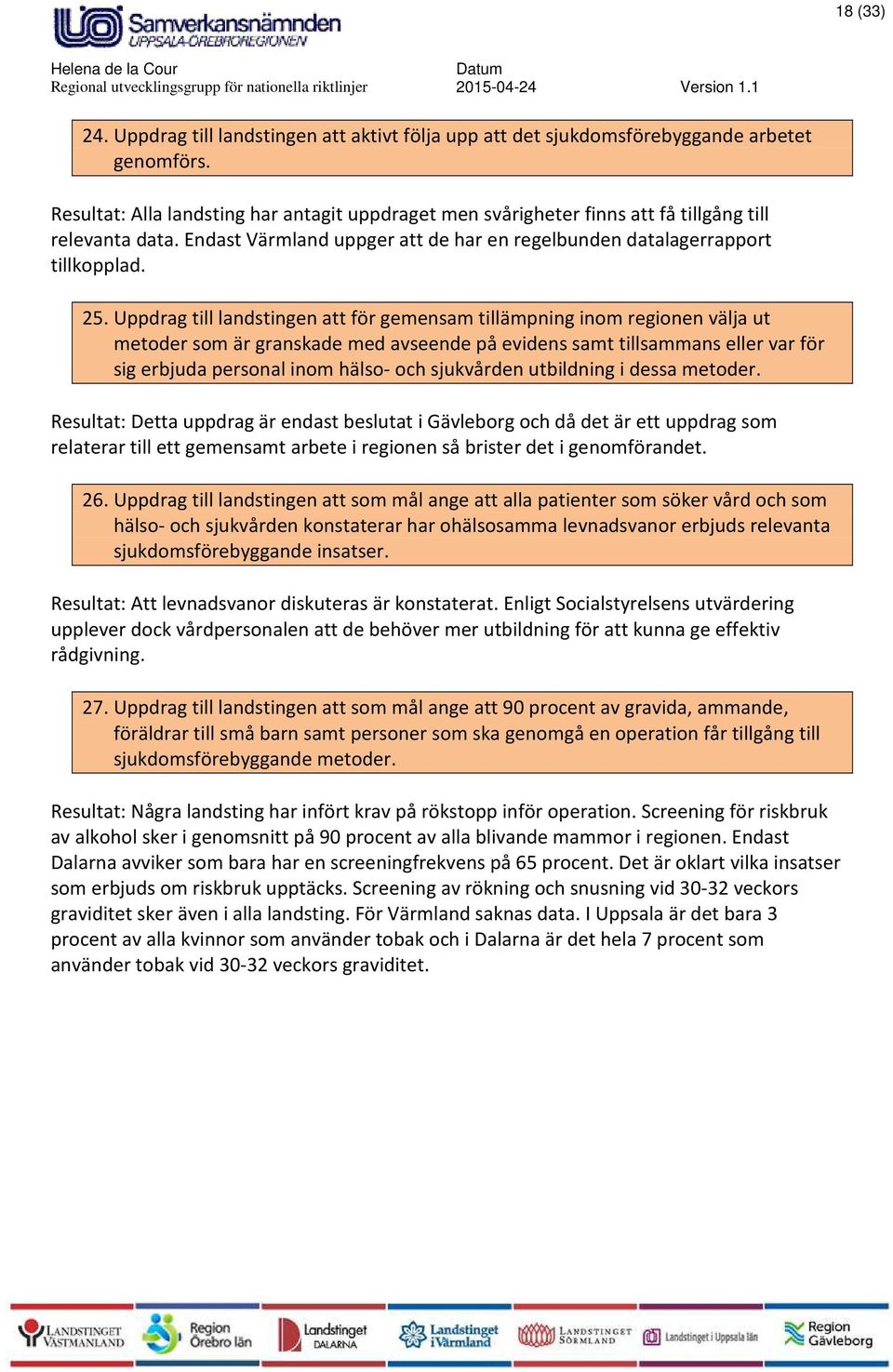 Uppdrag till landstingen att för gemensam tillämpning inom regionen välja ut metoder som är granskade med avseende på evidens samt tillsammans eller var för sig erbjuda personal inom hälso- och