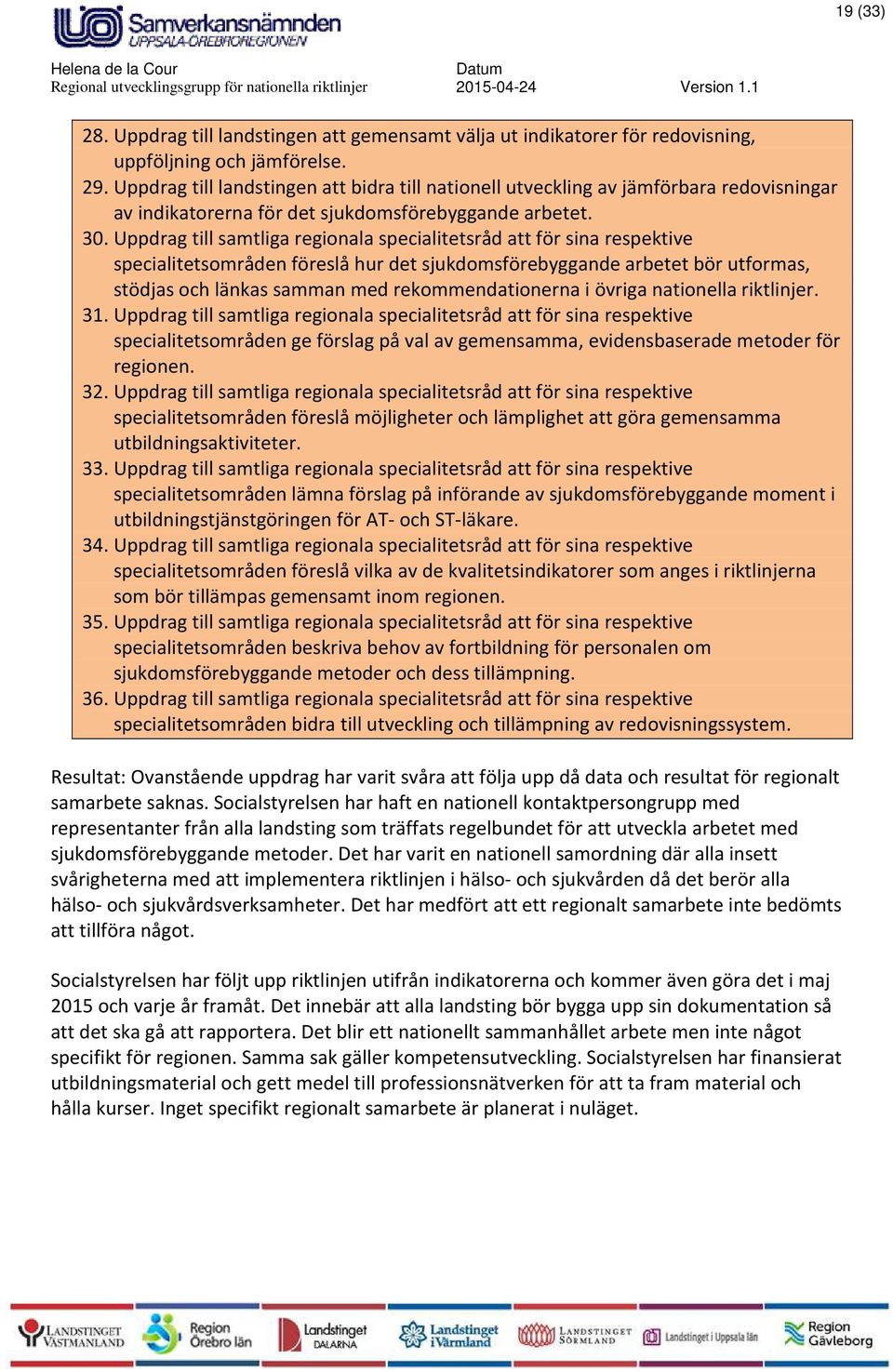 Uppdrag till samtliga regionala specialitetsråd att för sina respektive specialitetsområden föreslå hur det sjukdomsförebyggande arbetet bör utformas, stödjas och länkas samman med rekommendationerna