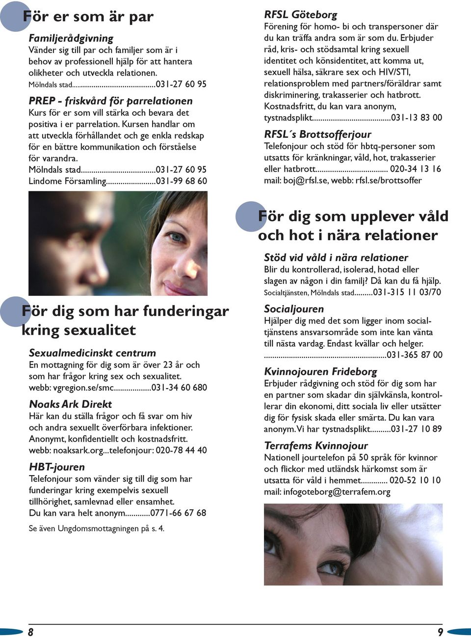 Kursen handlar om att utveckla förhållandet och ge enkla redskap för en bättre kommunikation och förståelse för varandra. Mölndals stad...031-27 60 95 Lindome Församling.