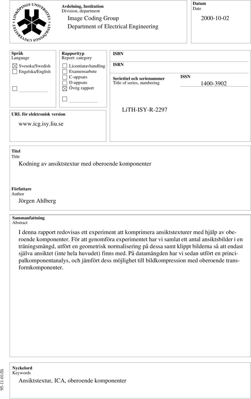 se LiTH-ISY-R-2297 Titel Title Kodning av ansiktstextur med oberoende komponenter Författare Author Jörgen Ahlberg Sammanfattning Abstract I denna rapport redovisas ett experiment att komprimera