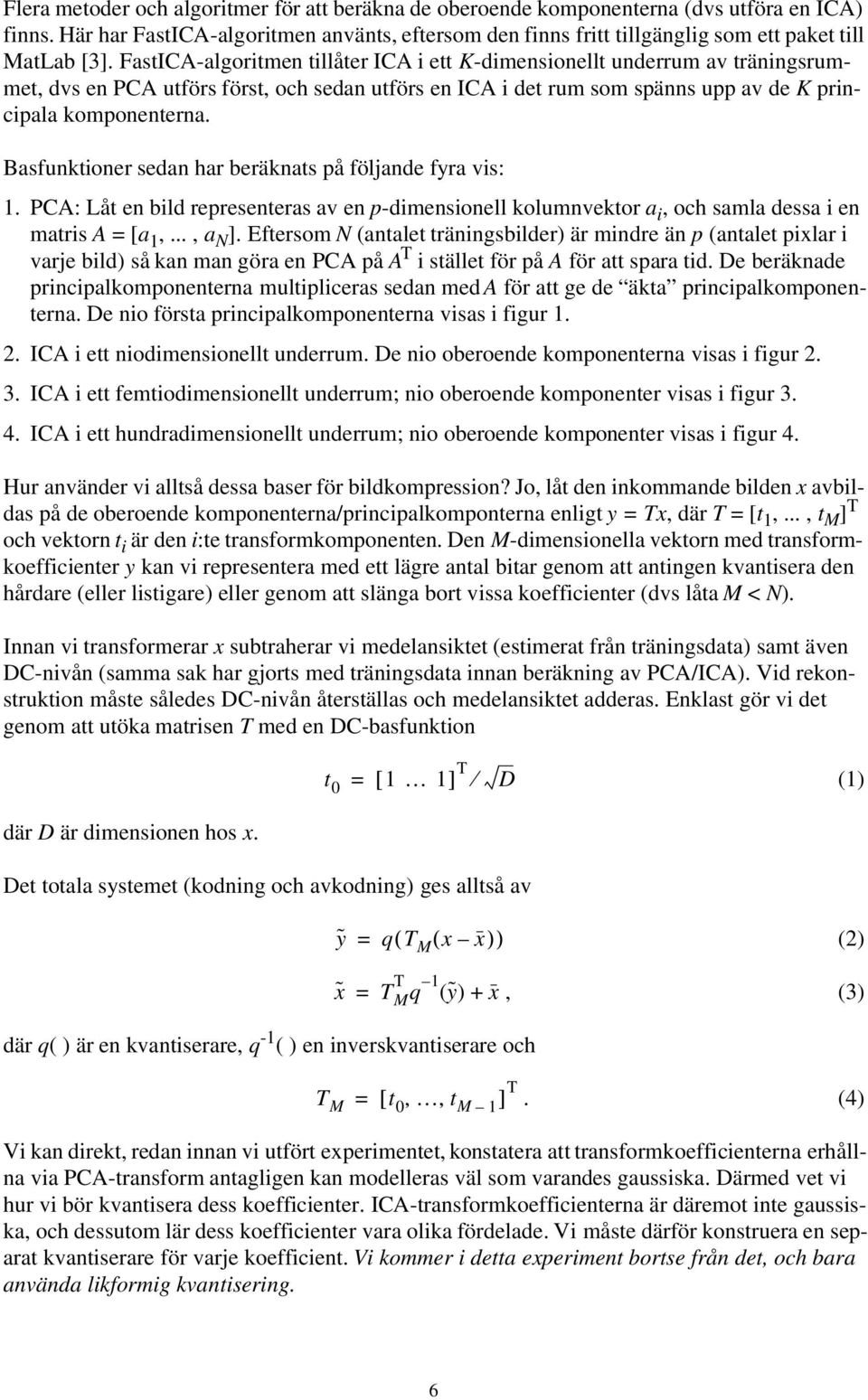 FastICA-algoritmen tillåter ICA i ett K-dimensionellt underrum av träningsrummet, dvs en PCA utförs först, och sedan utförs en ICA i det rum som spänns upp av de K principala komponenterna.