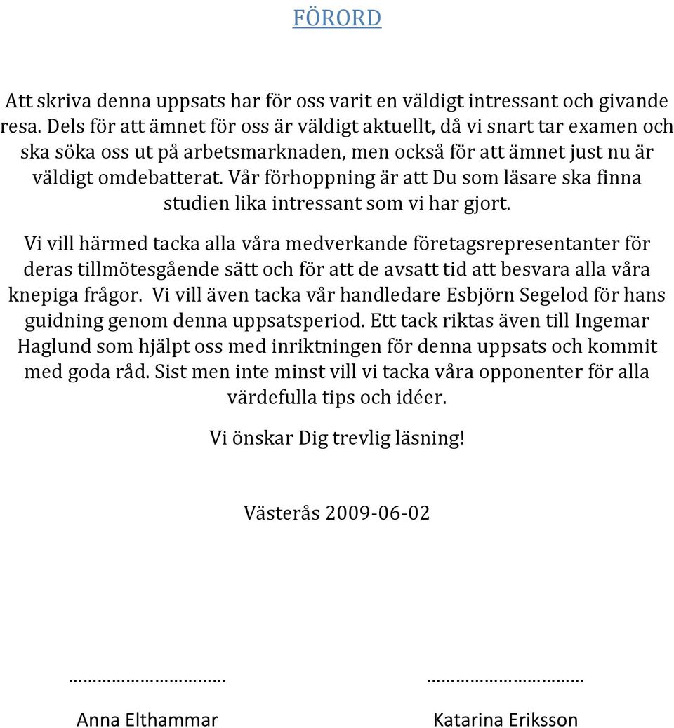 Vår förhoppning är att Du som läsare ska finna studien lika intressant som vi har gjort.