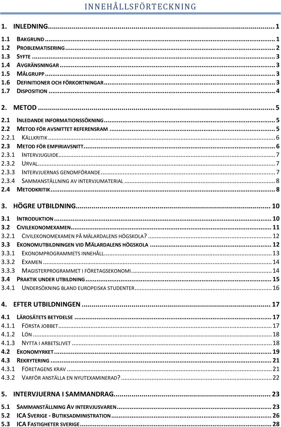 .. 7 2.3.4 SAMMANSTÄLLNING AV INTERVJUMATERIAL... 8 2.4 METODKRITIK... 8 3. HÖGRE UTBILDNING... 10 3.1 INTRODUKTION... 10 3.2 CIVILEKONOMEXAMEN... 11 3.2.1 CIVILEKONOMEXAMEN PÅ MÄLARDALENS HÖGSKOLA?