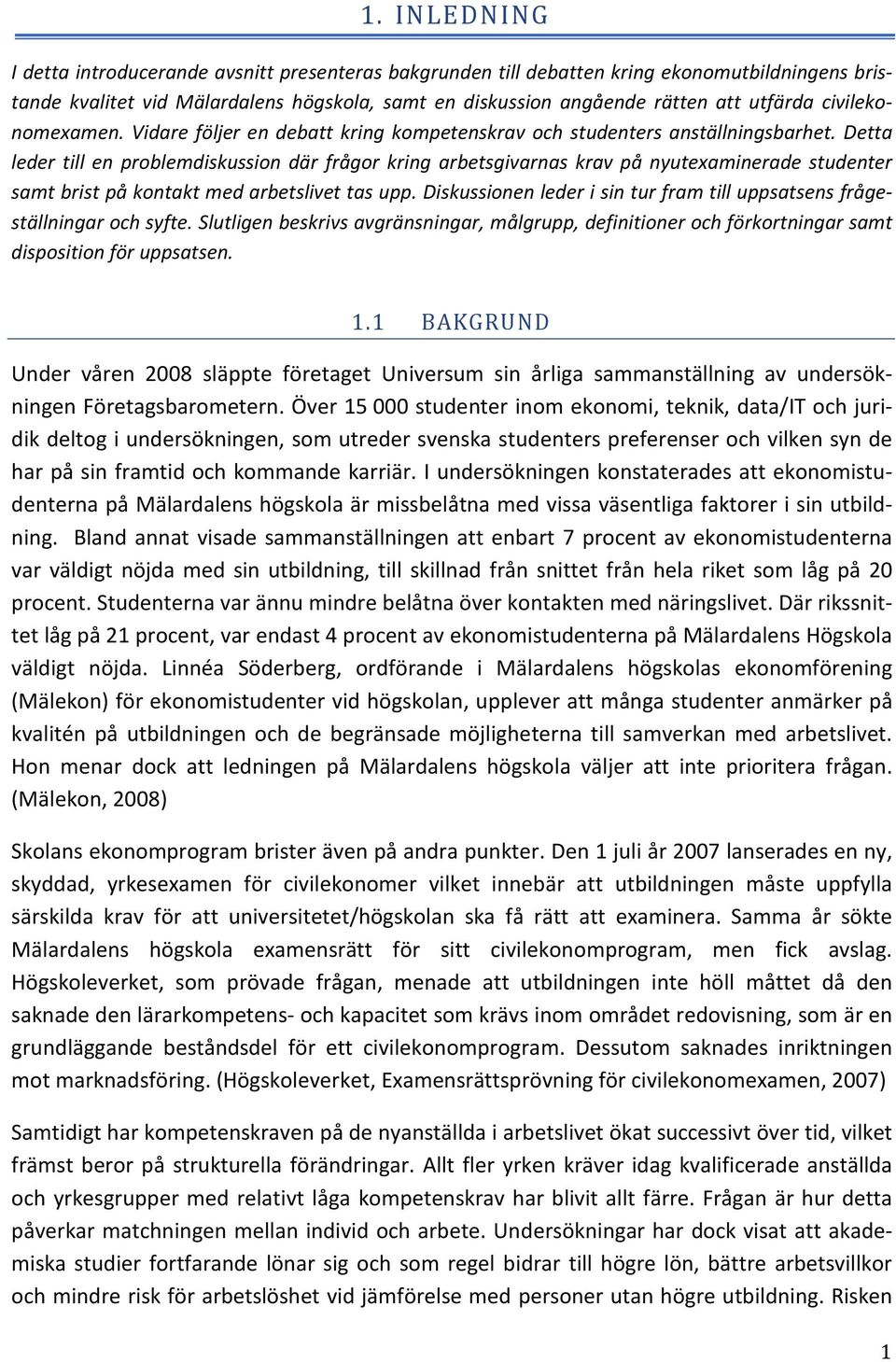 Detta leder till en problemdiskussion där frågor kring arbetsgivarnas krav på nyutexaminerade studenter samt brist på kontakt med arbetslivet tas upp.