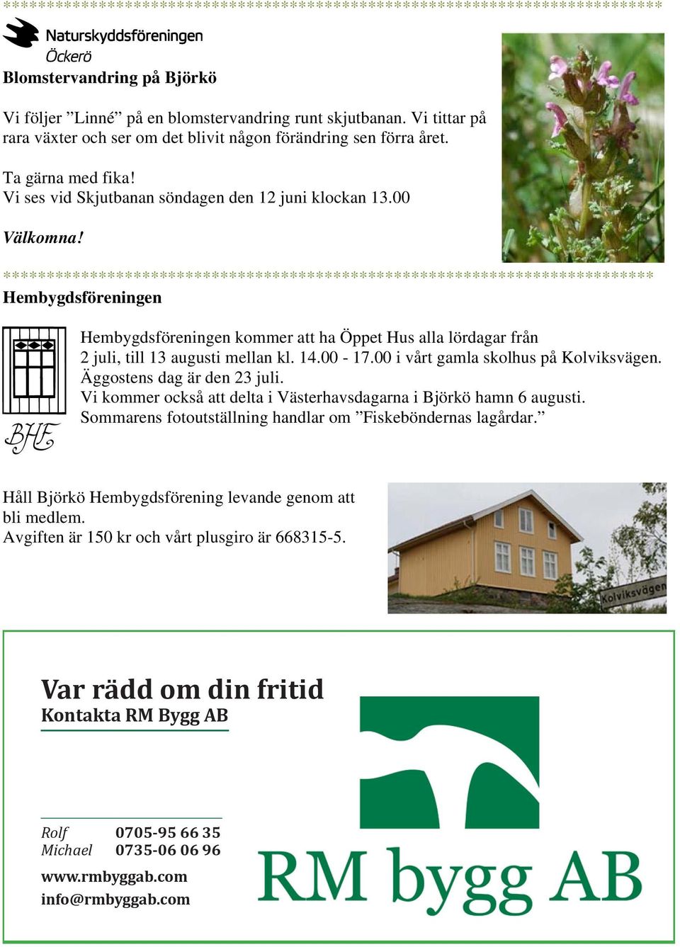 *************************************************************************** Hembygdsföreningen Hembygdsföreningen kommer att ha Öppet Hus alla lördagar från 2 juli, till 13 augusti mellan kl. 14.