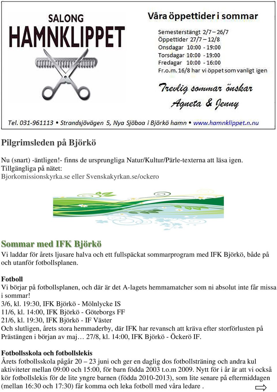 Fotboll Vi börjar på fotbollsplanen, och där är det A-lagets hemmamatcher som ni absolut inte får missa i sommar! 3/6, kl. 19:30, IFK Björkö - Mölnlycke IS 11/6, kl.