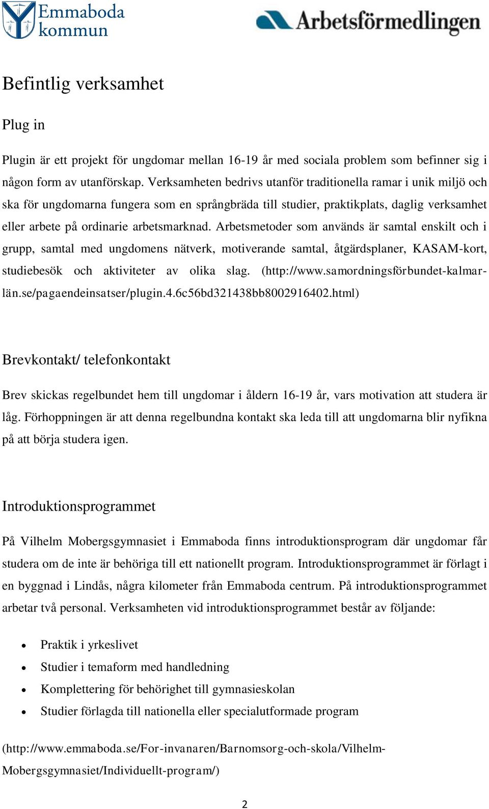 Introduktionsprogrammet På Vilhelm Mobergsgymnasiet i Emmaboda finns introduktionsprogram där ungdomar får studera om de inte är behöriga till ett nationellt program.