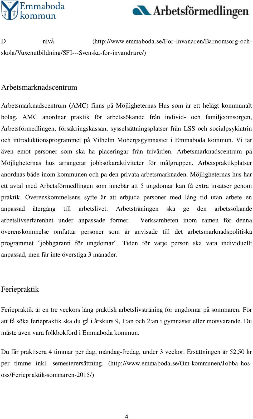 AMC anordnar praktik för arbetssökande från individ- och familjeomsorgen, Arbetsförmedlingen, försäkringskassan, sysselsättningsplatser från LSS och socialpsykiatrin och introduktionsprogrammet på