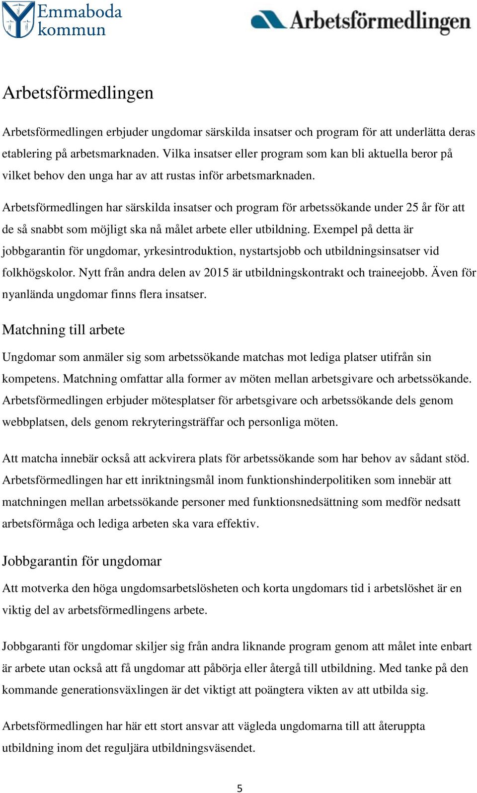 Arbetsförmedlingen har särskilda insatser och program för arbetssökande under 25 år för att de så snabbt som möjligt ska nå målet arbete eller utbildning.