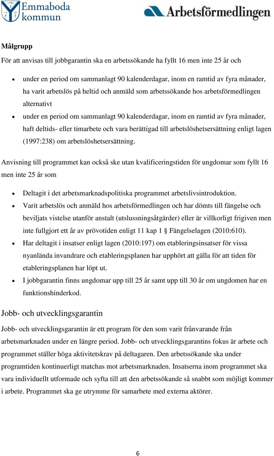 berättigad till arbetslöshetsersättning enligt lagen (1997:238) om arbetslöshetsersättning.