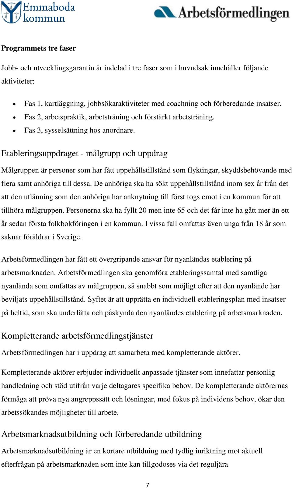 Etableringsuppdraget - målgrupp och uppdrag Målgruppen är personer som har fått uppehållstillstånd som flyktingar, skyddsbehövande med flera samt anhöriga till dessa.