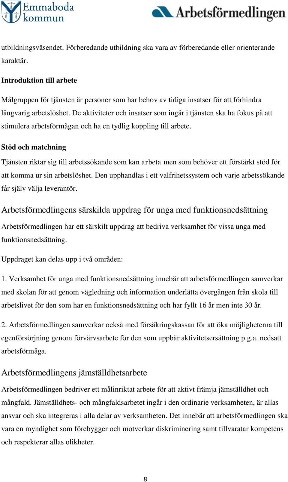 De aktiviteter och insatser som ingår i tjänsten ska ha fokus på att stimulera arbetsförmågan och ha en tydlig koppling till arbete.