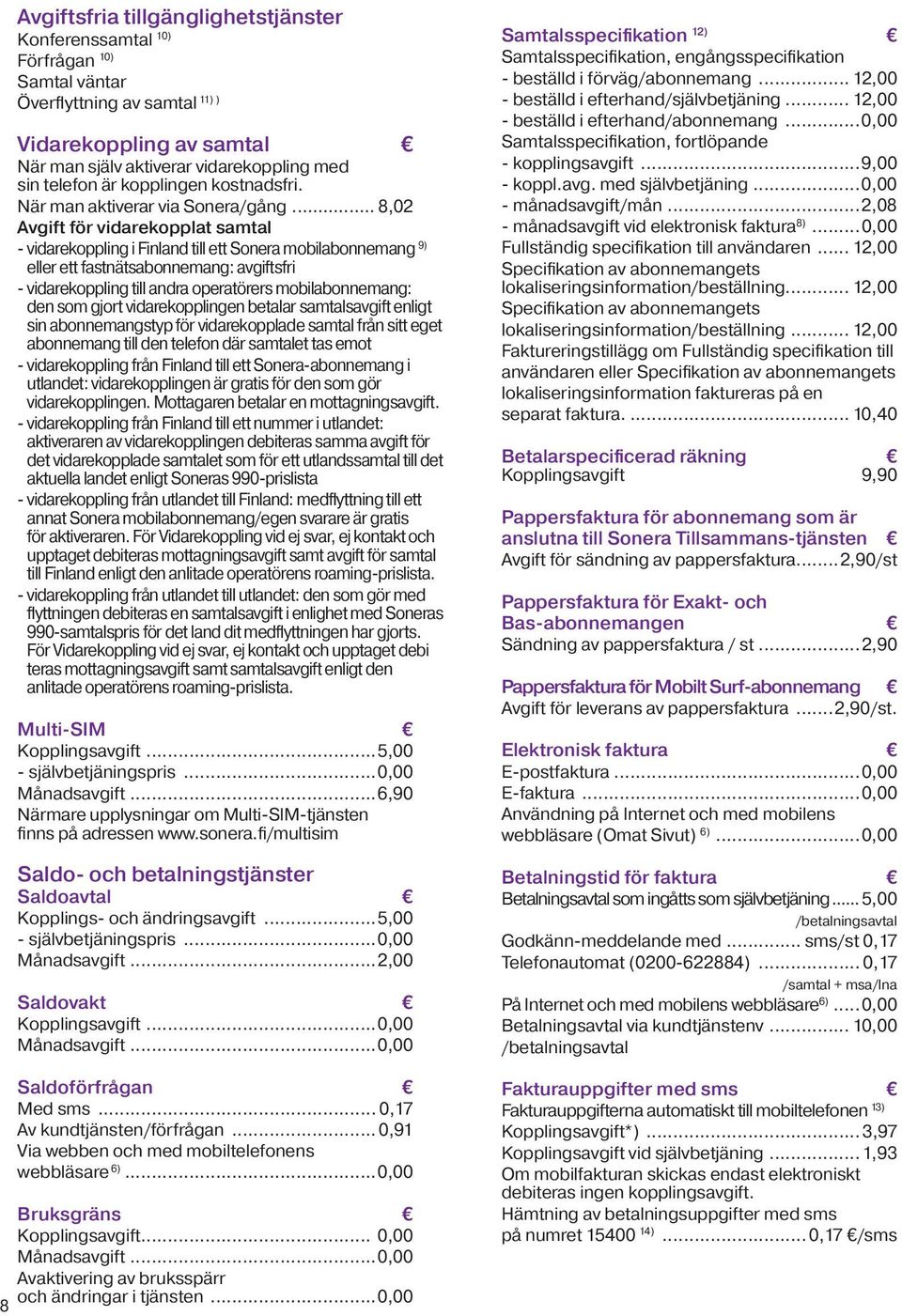 .. 8,02 Avgift för vidarekopplat samtal - vidarekoppling i Finland till ett Sonera mobilabonnemang 9) eller ett fastnätsabonnemang: avgiftsfri - vidarekoppling till andra operatörers mobilabonnemang: