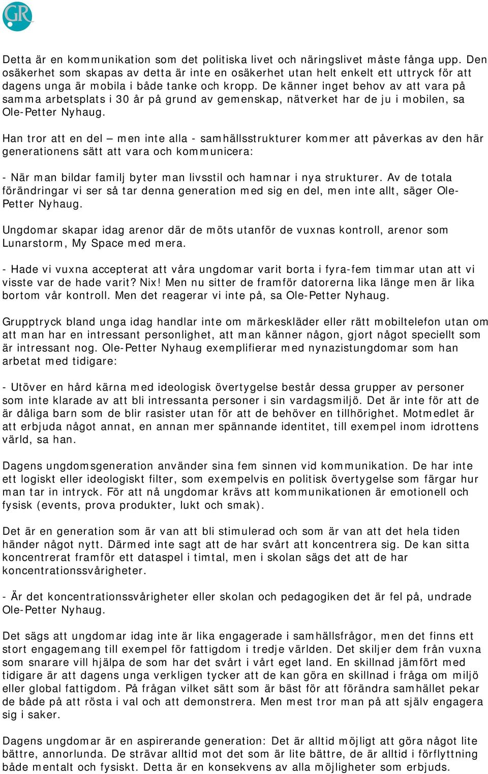 De känner inget behov av att vara på samma arbetsplats i 30 år på grund av gemenskap, nätverket har de ju i mobilen, sa Ole-Petter Nyhaug.