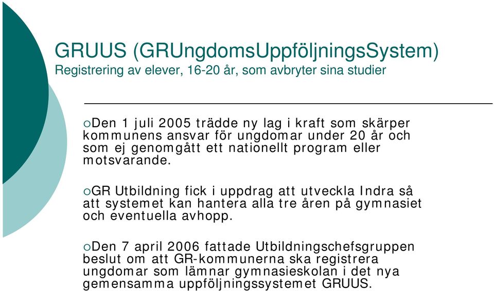 GR Utbildning fick i uppdrag att utveckla Indra så att systemet kan hantera alla tre åren på gymnasiet och eventuella avhopp.