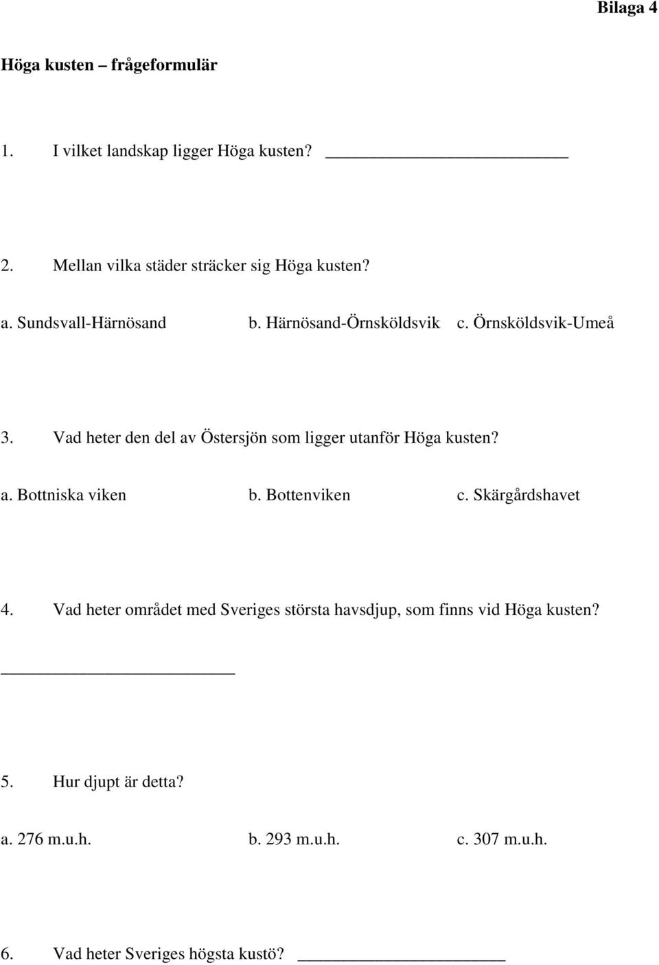 Vad heter den del av Östersjön som ligger utanför Höga kusten? a. Bottniska viken b. Bottenviken c. Skärgårdshavet 4.