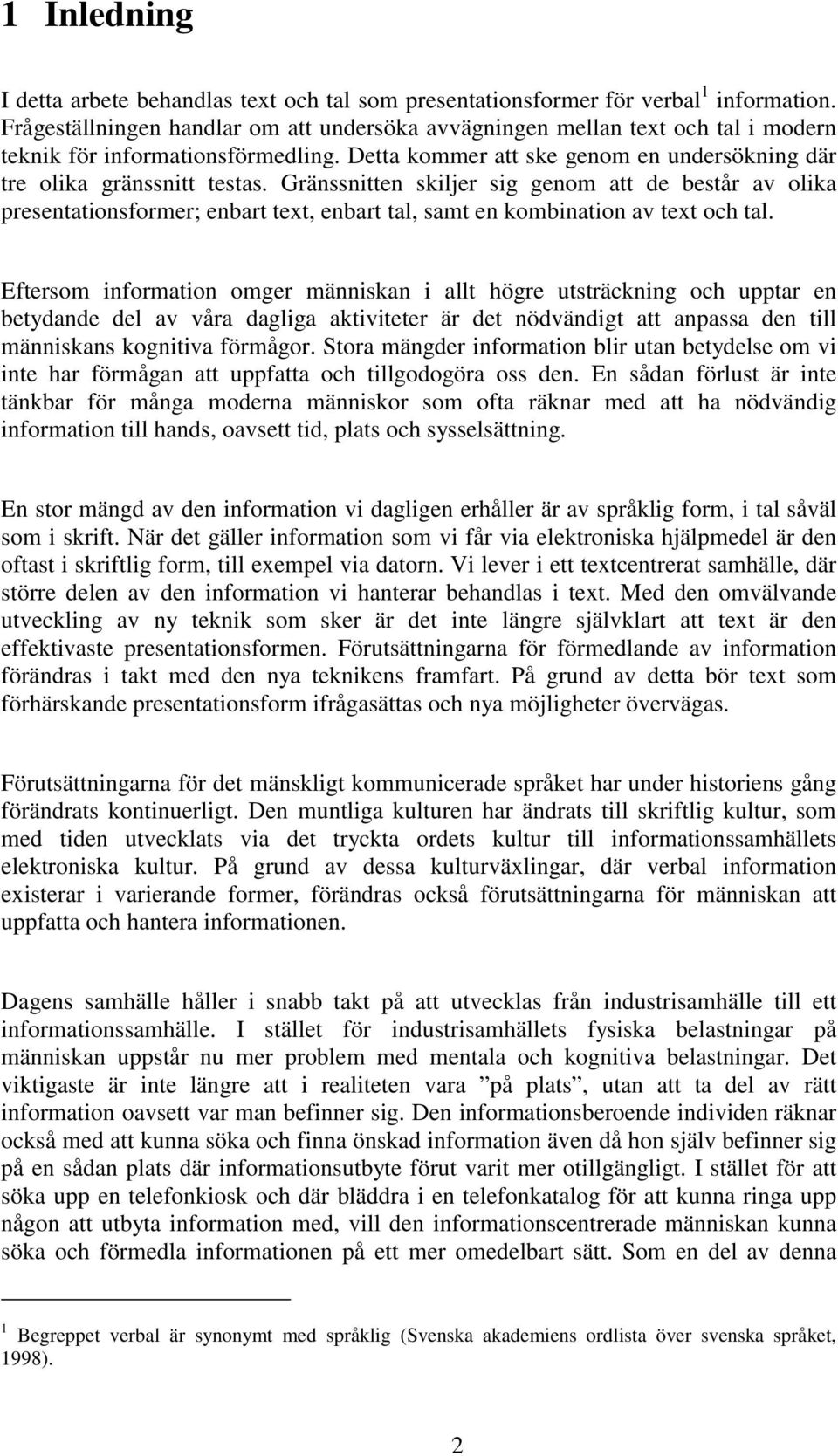 Gränssnitten skiljer sig genom att de består av olika presentationsformer; enbart text, enbart tal, samt en kombination av text och tal.