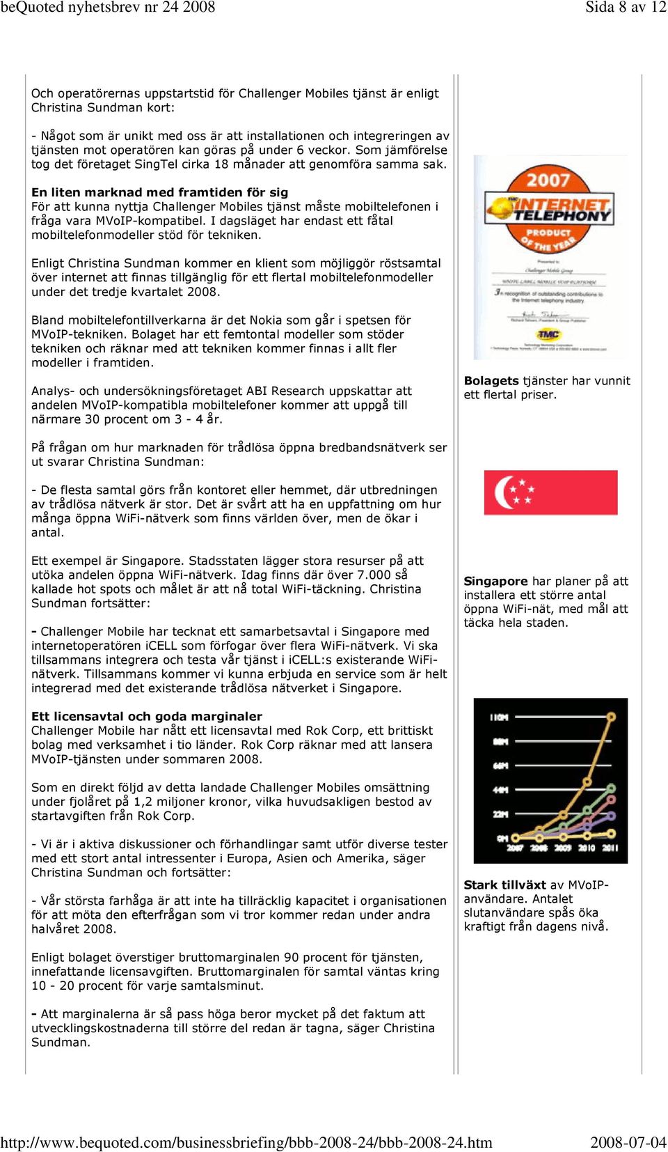 En liten marknad med framtiden för sig För att kunna nyttja Challenger Mobiles tjänst måste mobiltelefonen i fråga vara MVoIP-kompatibel.