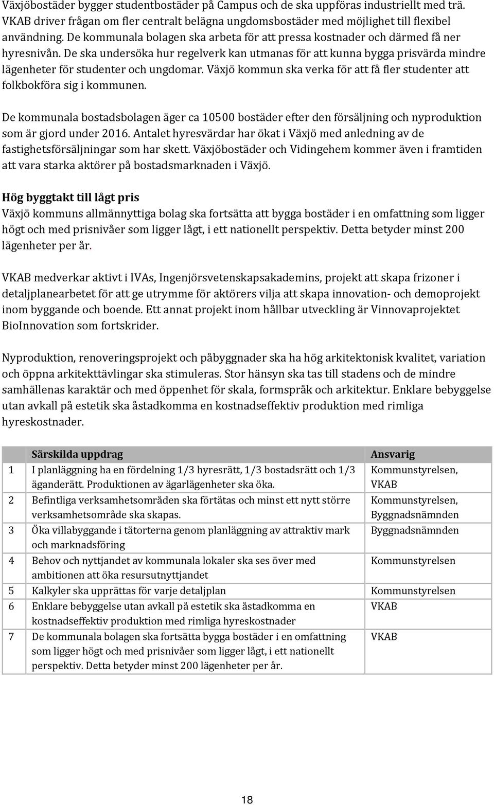 De ska undersöka hur regelverk kan utmanas för att kunna bygga prisvärda mindre lägenheter för studenter och ungdomar. Växjö kommun ska verka för att få fler studenter att folkbokföra sig i kommunen.