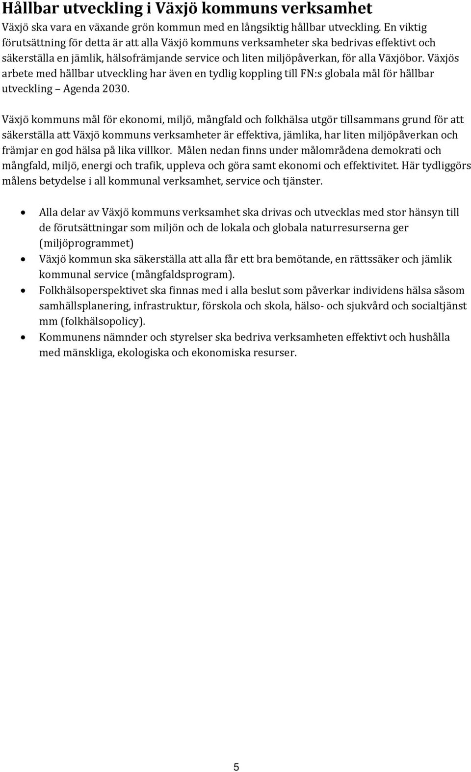 Växjös arbete med hållbar utveckling har även en tydlig koppling till FN:s globala mål för hållbar utveckling Agenda 2030.