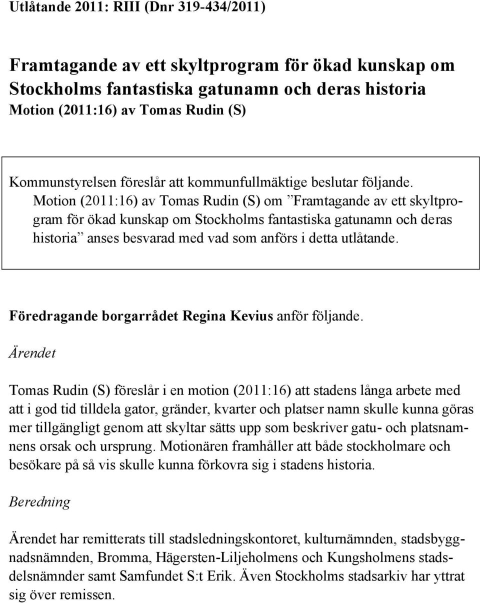 Motion (2011:16) av Tomas Rudin (S) om Framtagande av ett skyltprogram för ökad kunskap om Stockholms fantastiska gatunamn och deras historia anses besvarad med vad som anförs i detta utlåtande.