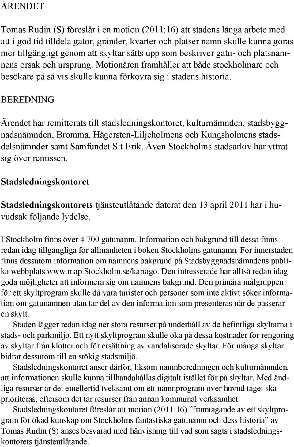 BEREDNING Ärendet har remitterats till stadsledningskontoret, kulturnämnden, stadsbyggnadsnämnden, Bromma, Hägersten-Liljeholmens och Kungsholmens stadsdelsnämnder samt Samfundet S:t Erik.