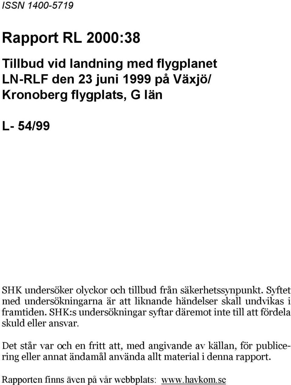 Syftet med undersökningarna är att liknande händelser skall undvikas i framtiden.