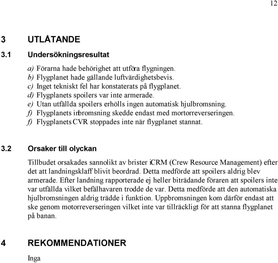 f) Flygplanets CVR stoppades inte när flygplanet stannat. 3.