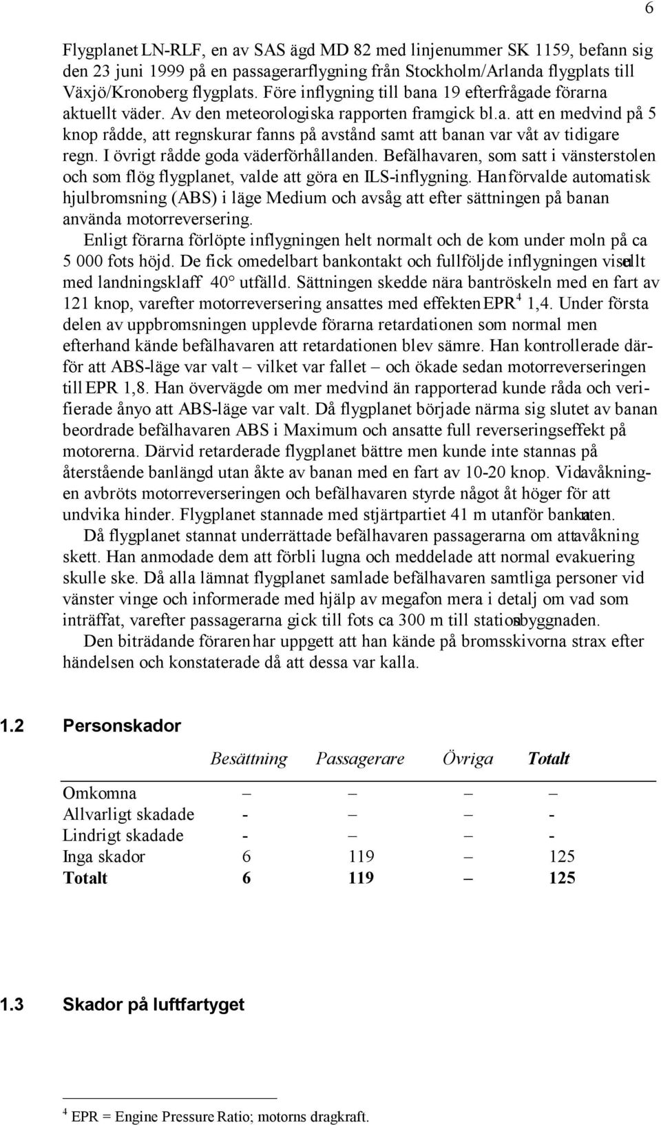 I övrigt rådde goda väderförhållanden. Befälhavaren, som satt i vänsterstolen och som flög flygplanet, valde att göra en ILS-inflygning.