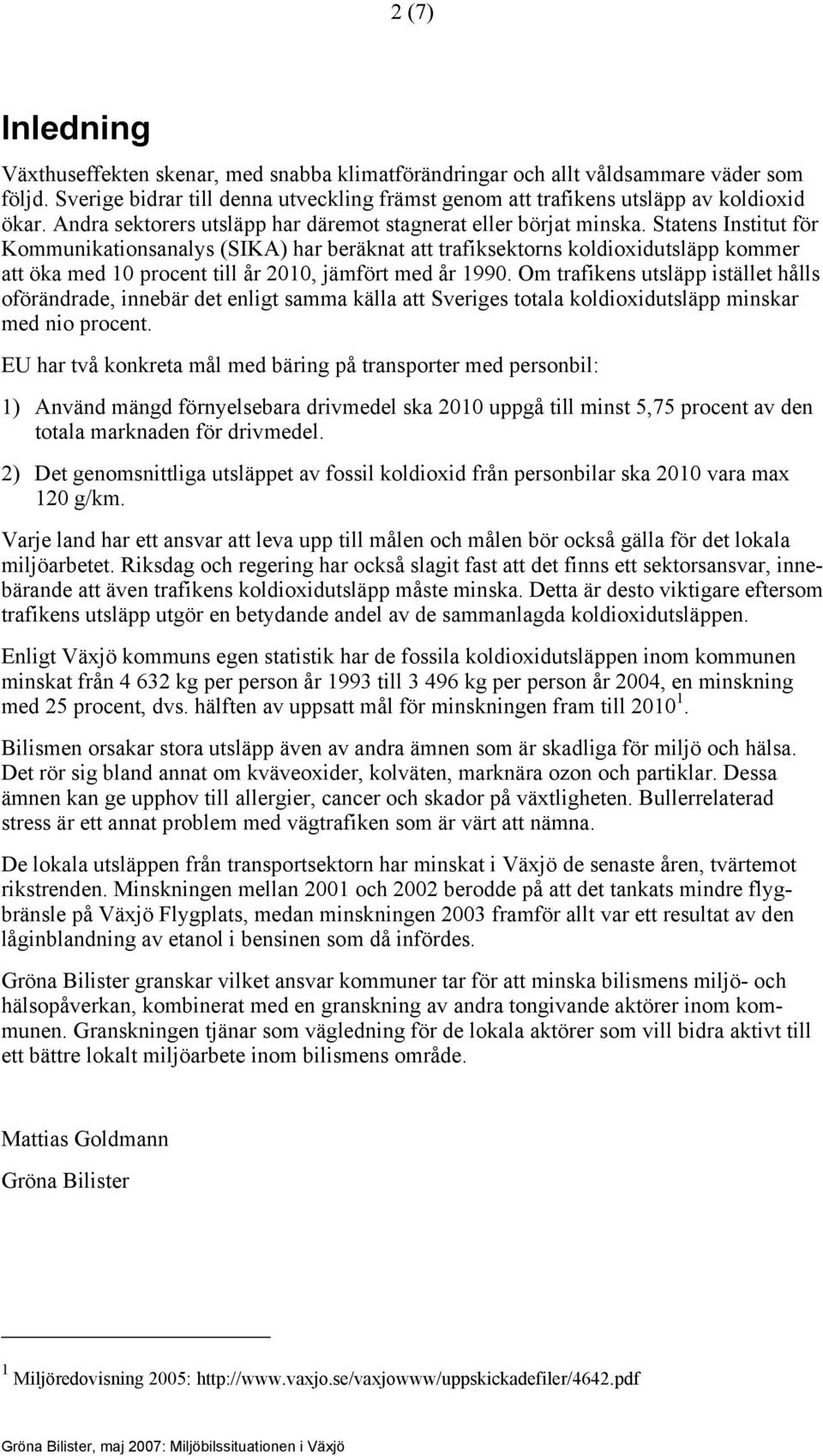 Statens Institut för Kommunikationsanalys (SIKA) har beräknat att trafiksektorns koldioxidutsläpp kommer att öka med 10 procent till år 2010, jämfört med år 1990.