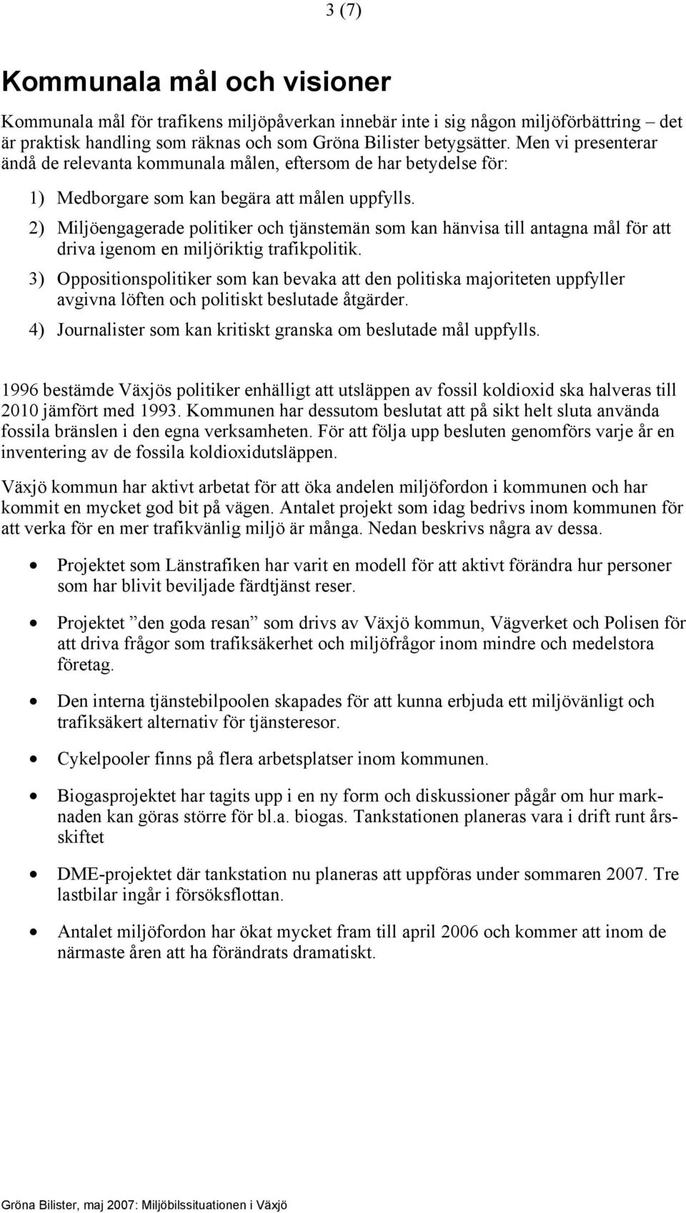 2) Miljöengagerade politiker och tjänstemän som kan hänvisa till antagna mål för att driva igenom en miljöriktig trafikpolitik.
