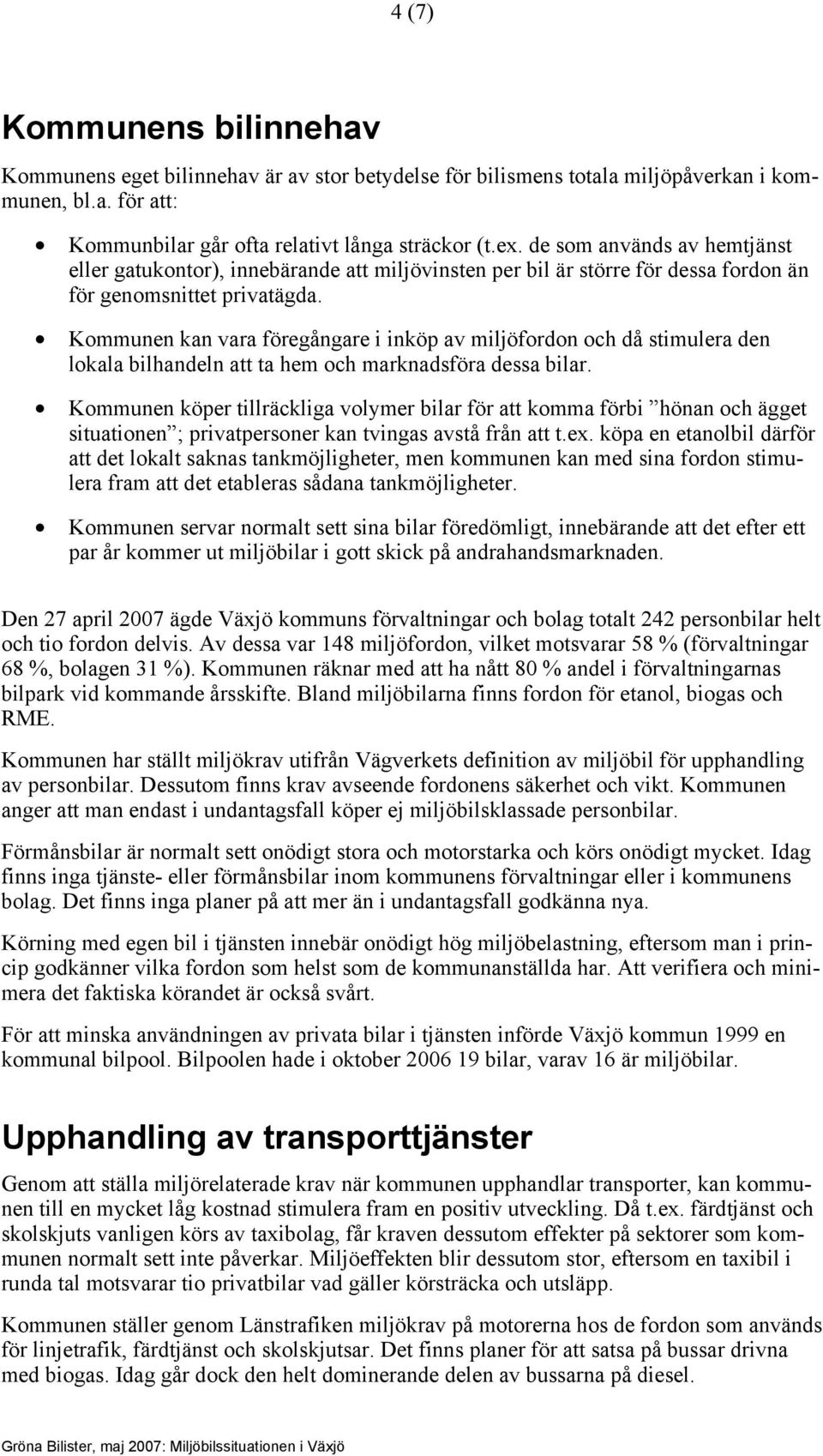 Kommunen kan vara föregångare i inköp av miljöfordon och då stimulera den lokala bilhandeln att ta hem och marknadsföra dessa bilar.