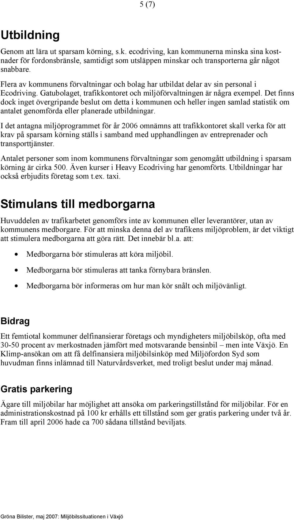 Det finns dock inget övergripande beslut om detta i kommunen och heller ingen samlad statistik om antalet genomförda eller planerade utbildningar.