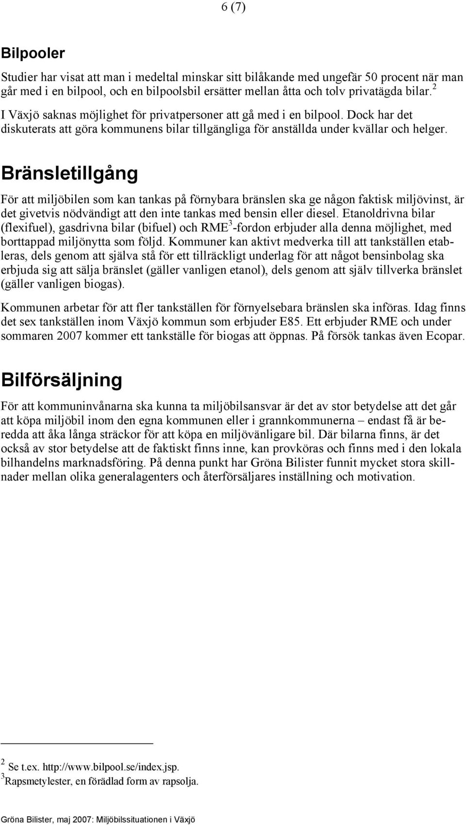 Bränsletillgång För att miljöbilen som kan tankas på förnybara bränslen ska ge någon faktisk miljövinst, är det givetvis nödvändigt att den inte tankas med bensin eller diesel.