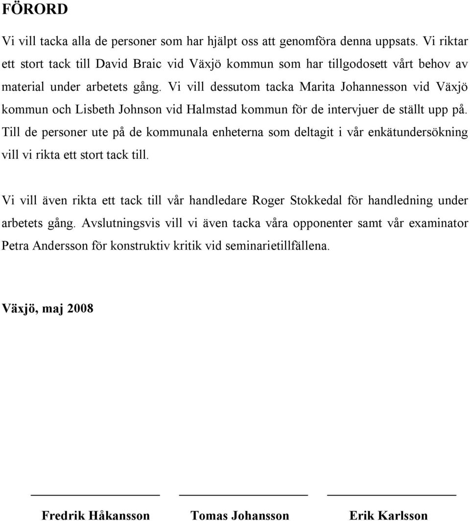 Vi vill dessutom tacka Marita Johannesson vid Växjö kommun och Lisbeth Johnson vid Halmstad kommun för de intervjuer de ställt upp på.